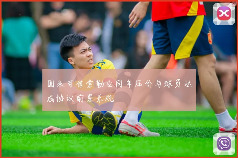 国米可借索勒合同年压价与球员达成协议前景乐观