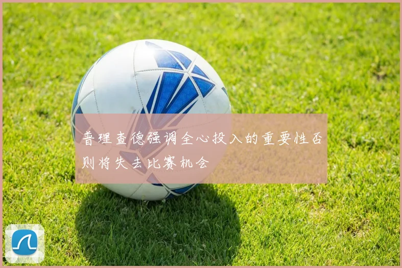 普理查德强调全心投入的重要性否则将失去比赛机会